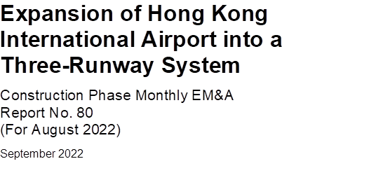 Expansion of Hong Kong International Airport into a Three-Runway System
Construction Phase Monthly EM&A 
Report No. 80
(For August 2022)
September 2022


